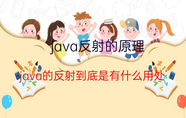 java反射的原理 java的反射到底是有什么用处？怎么用？